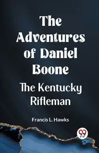 The Adventures Of Daniel Boone The Kentucky Rifleman - L. Francis Hawks