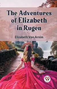 The Adventures Of Elizabeth In Rugen - Von Elizabeth Arnim