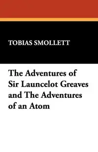 The Adventures of Sir Launcelot Greaves and The Adventures of an Atom - Tobias Smollett