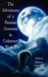 The Adventures of a Parisian Aeronaut in the Unknown Worlds - Alfred Driou