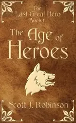 The Age Of Heroes - Scott Robinson J