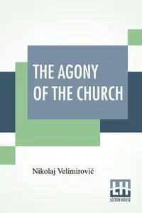 The Agony Of The Church - Velimirović Nikolaj