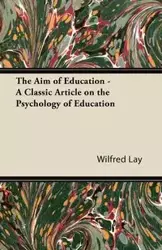 The Aim of Education - A Classic Article on the Psychology of Education - Wilfred Lay