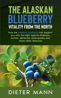 The Alaskan Blueberry -  Vitality from the North - Mann Dieter