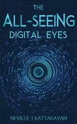 The All Seeing Digital Eyes - Neville Kattakayam
