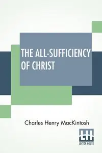 The All-Sufficiency Of Christ - Charles Henry Mackintosh