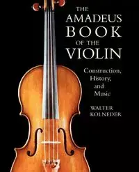 The Amadeus Book of the Violin - Walter Kolneder