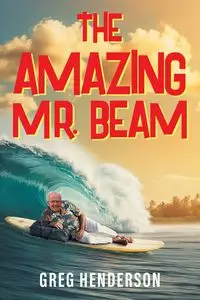 The Amazing Mr. Beam - Greg Henderson