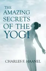 The Amazing Secrets of the Yogi;With a Chapter from St Louis, History of the Fourth City, 1764-1909, Volume Three By Walter Barlow Stevens - Charles F. Haanel