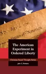 The American Experiment in Ordered Liberty - John C. Pinheiro