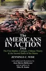 The Americans in Action, 1918-The First Battles - Wise Jennings C.