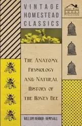 The Anatomy, Physiology and Natural History of the Honey Bee - William Herrod-Hempsall