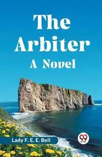 The Arbiter A Novel - F. E. E. Bell Lady