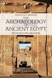 The Archaeology of Ancient Egypt - Douglas J. Brewer