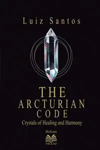 The Arcturian Code - Crystals of Healing and Harmony - Santos Luiz