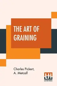 The Art Of Graining - Charles Pickert