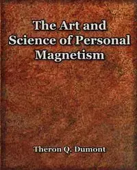 The Art and Science of Personal Magnetism (1913) - Theron Dumont