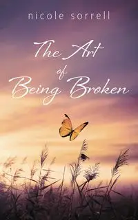 The Art of Being Broken - Nicole Sorrell