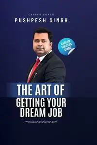 The Art of Getting Your Dream Job - Singh Pushpesh