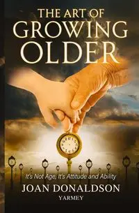 The Art of Growing Older - Joan Yarmey Donaldson