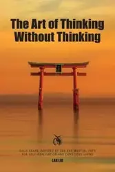 The Art of Thinking Without Thinking - Loi Lak