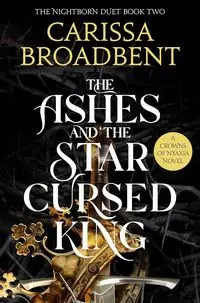 The Ashes and the Star-Cursed King - Carissa Broadbent