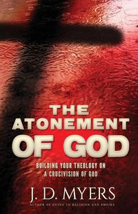 The Atonement of God - Myers J. D.