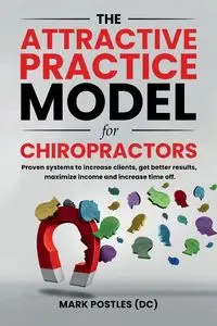 The Attractive Practice Model for Chiropractors - Mark Postles