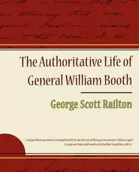 The Authoritative Life of General William Booth - George Scott Railton