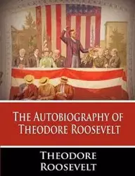 The Autobiography of Theodore Roosevelt - Roosevelt Theodore