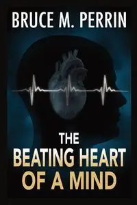 The Beating Heart of a Mind - Bruce M. Perrin