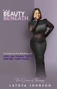 The Beauty Beneath | Unmasking the Realities of Lipo, 360 Tummy Tucks and BBL Fairytales - Johnson Latoya