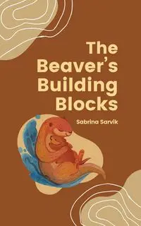 The Beaver's Building Blocks - Sabrina Sarvik