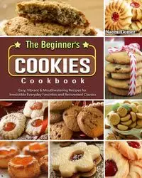 The Beginner's Cookies Cookbook - Naomi Gomez