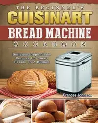 The Beginner's Cuisinart Bread Machine Cookbook - Johnson Frances