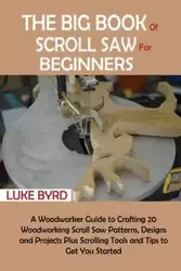 The Big Book of Scroll Saw for Beginners - Luke Byrd