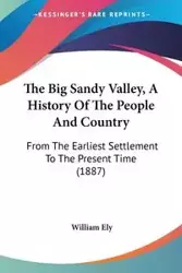 The Big Sandy Valley, A History Of The People And Country - William Ely