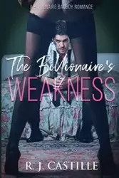 The Billionaire's Weakness - Castille R. J.