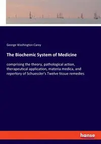 The Biochemic System of Medicine - Carey George Washington