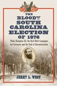 The Bloody South Carolina Election of 1876 - Jerry L. West