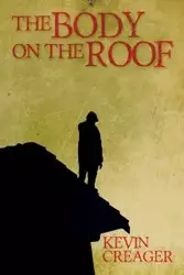 The Body on the Roof - Kevin Creager