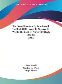 The Book Of Nurture By John Russell, The Book Of Keruynge By Wynkyn De Worde, The Book Of Nurture By Hugh Rhodes (1867) - Russell John