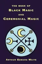 The Book of Black Magic and Ceremonial Magic - Arthur Edward Waite