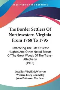 The Border Settlers Of Northwestern Virginia From 1768 To 1795 - Virgil McWhorter Lucullus