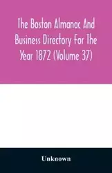 The Boston almanac and business directory for the year 1872 (Volume 37) - Unknown