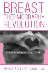 The Breast Thermography Revolution - Wendy Sellens DACM