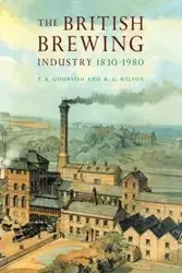 The British Brewing Industry, 1830 1980 - Gourvish T. R.