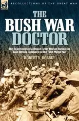 The Bush War Doctor - Robert Valentine Dolbey