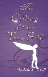 The Calling of Your True Self - Bell Elizabeth Anne