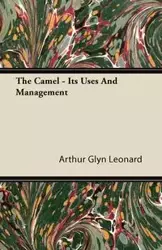 The Camel - Its Uses and Management - Leonard Arthur Glyn